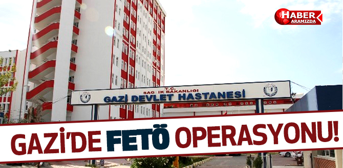 Gazi’de FETÖ operasyonu