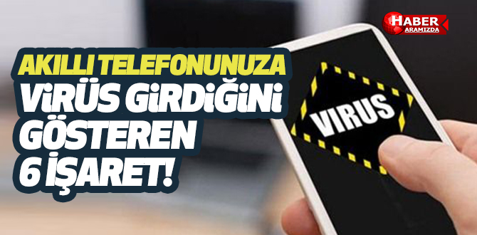 Akıllı Telefonunuza Virüs Girdiğini Gösteren 6 İşaret!