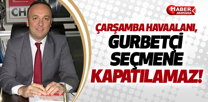 ÇARŞAMBA HAVAALANI, GURBETÇİ SEÇMENE KAPATILAMAZ