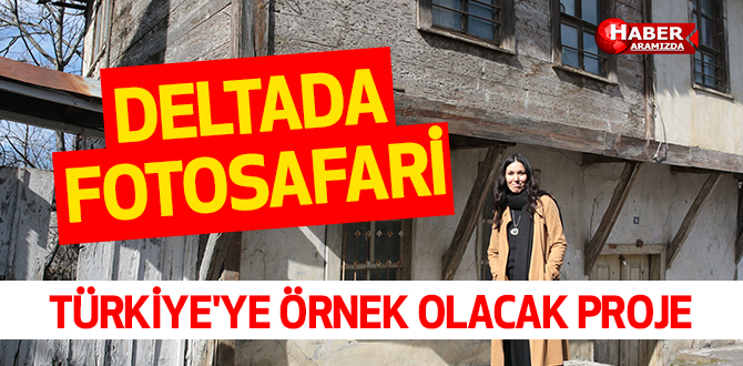 TÜRKİYE’YE ÖRNEK OLACAK ‘DELTADA FOTOSAFARİ’