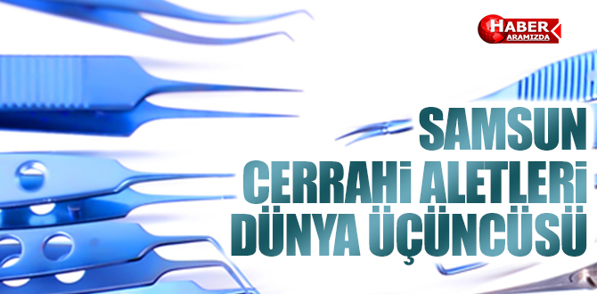 DÜNYADA CERRAHİ ALET ÜRETEN ÜÇ ÜLKEDEN BİRİ