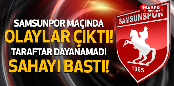 Samsunspor Maçında Olaylar Çıktı! Taraftar Sahayı Bastı!