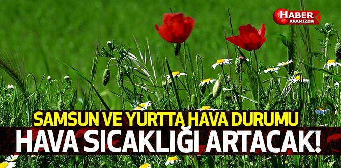 Samsun ve Yurtta Hava Durumu! Hava Isınıyor Ama Lodos’a Dikkat!