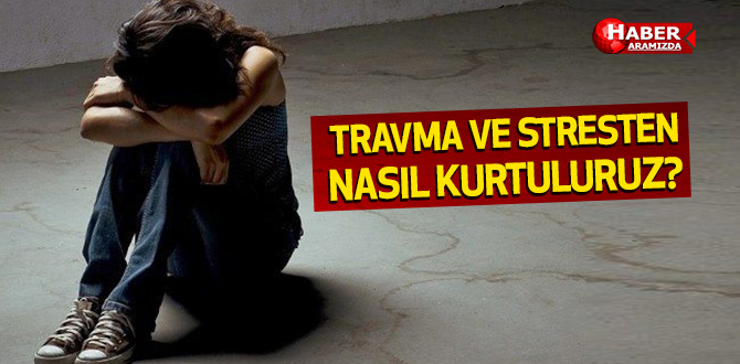 Travma ve Stresten Nasıl Kurtuluruz?