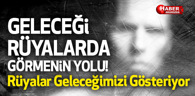Geleceği Rüyalarda Görmenin Yolu! Rüyalar Geleceğimizi Gösteriyor