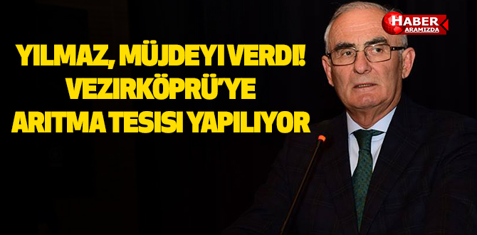 Yılmaz, müjdeyi verdi Vezirköprü’ye Arıtma Tesisi yapılıyor