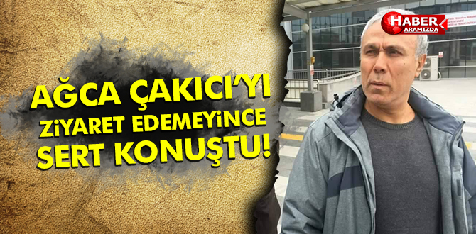 AĞCA ÇAKICI’YI ZİYARET EDEMEDİ, ÇIKIŞTA ÇOK SERT KONUŞTU!