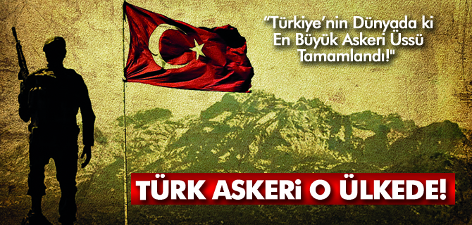 Türkiye’nin Dünyadaki en büyük askeri üssü tamamlandı!