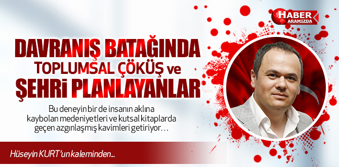 DAVRANIŞ BATAĞINDA TOPLUMSAL ÇÖKÜŞ ve ŞEHRİ PLANLAYANLAR