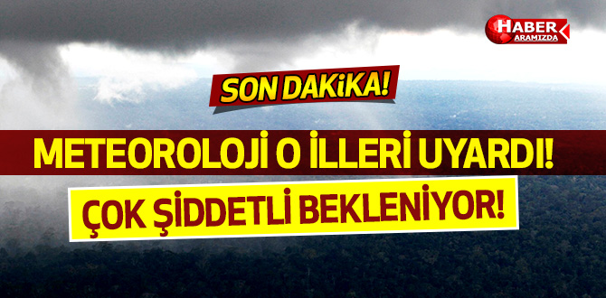 Meteoroloji o illeri uyardı! Şiddetli olacağı Beleniyor!