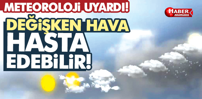 Meteoroloji Uyardı! Değişken Hava Vatandaşları Etkileyebilir!