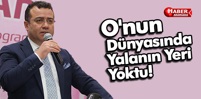 O’nun dünyasında yalanın yeri yoktu