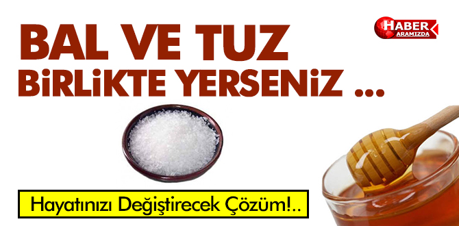 Bal ve Tuzu Birlikte Yerseniz … Hayatınızı Değiştirecek Çözüm…