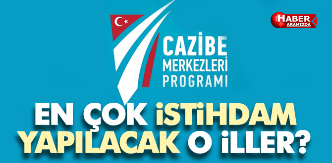 Cazibe’de tablo netleşti! En Çok İstihdam Yapılacak İller Belirlendi!