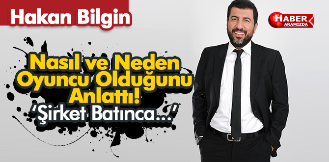 Hakan Bilgin Nasıl ve Neden Oyuncu Olduğunu Anlattı!
