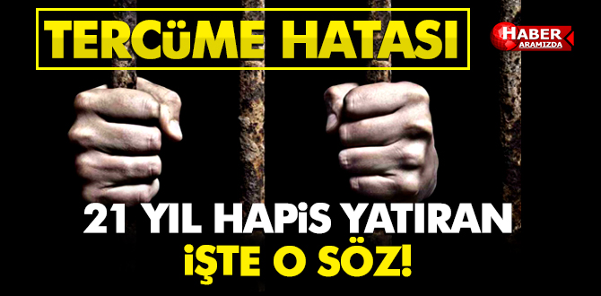 ‘Tercüme hatası’ 21 yıl hapis yatmasına sebep oldu!