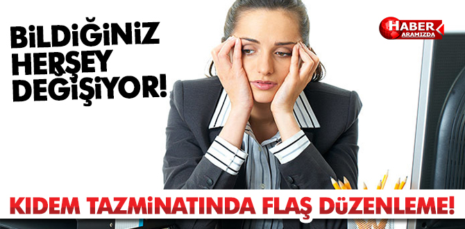 Kıdem tazminatında flaş düzenleme! İşte O Tarih