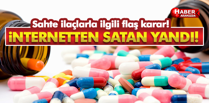 Sahte ilaçlarla ilgili flaş karar! İnternetten Satan Yandı!