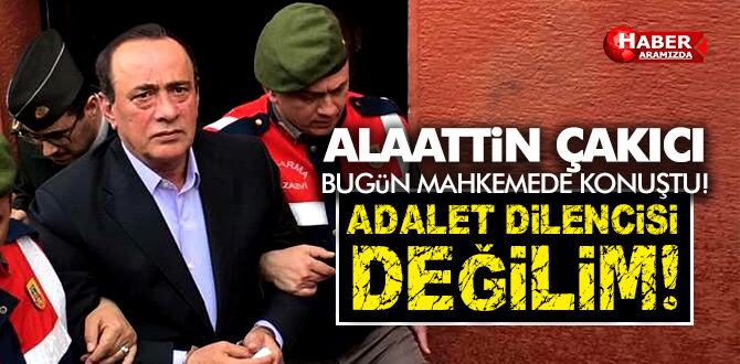 Alaattin Çakıcı Mahkemede Konuştu! Adalet Dilencisi değilim!