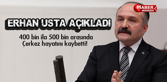 Erhan Usta Hayatını Kaybeden Çerkes Sayısını Açıkladı!