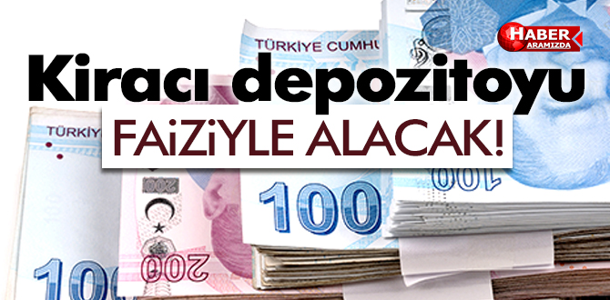 Kiracılar artık depozitoyu faiziyle alacak!