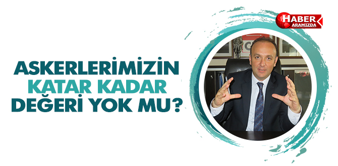 ASKERLERİMİZİN KATAR KADAR DEĞERİ YOK MU?