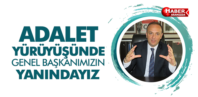 ADALET YÜRÜYÜŞÜNDE GENEL BAŞKANIMIZIN YANINDAYIZ