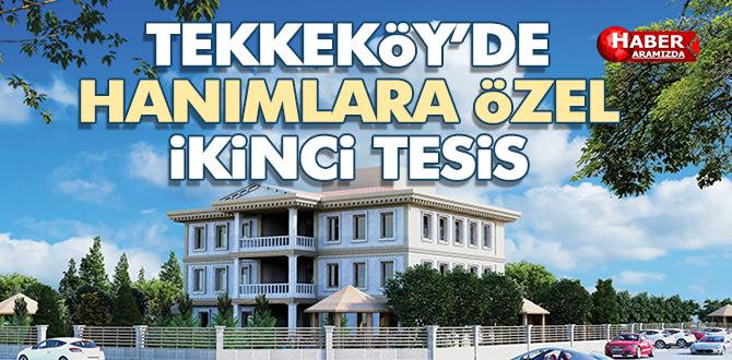 Tekkeköy Aşağıçinik Hanımlar Konağı inşaatı başladı