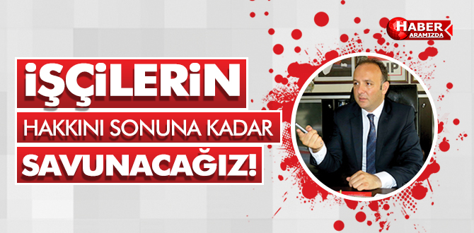 İşçilerin Kıdem Tazminatı Hakkını Yedirtmeyeceğiz