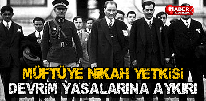 MÜFTÜYE NİKAH YETKİSİ DEVRİM YASALARINA AYKIRI