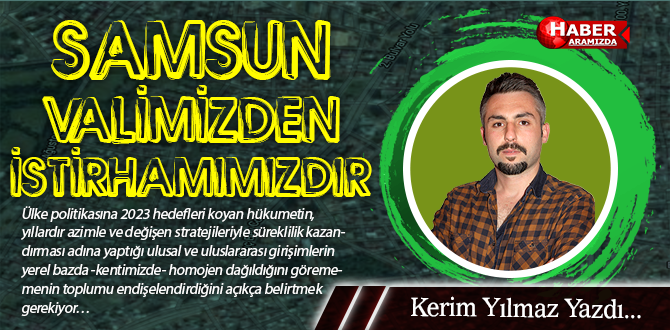 SAMSUN VALİMİZDEN İSTİRHAMIMIZDIR…