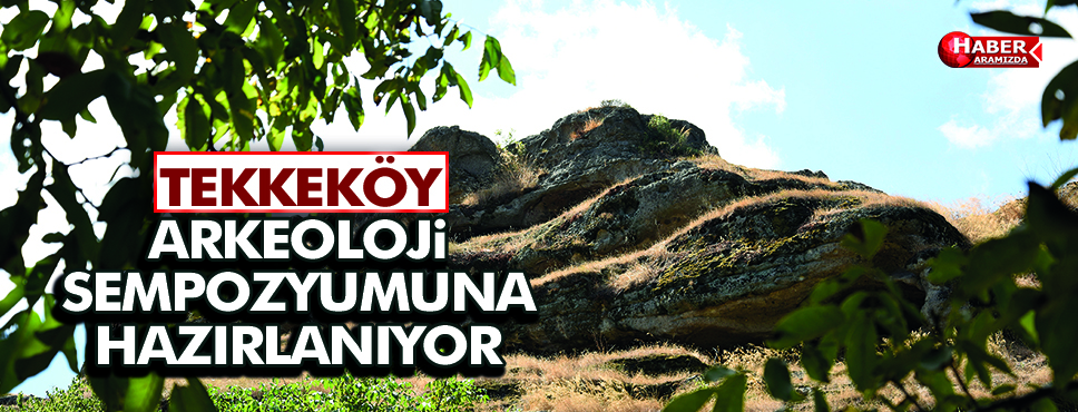 Tekkeköy Uluslararası Arkeoloji Sempozyumuna Hazırlanıyor