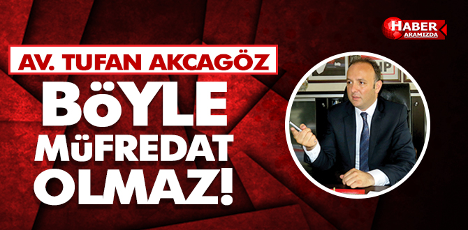 AKCAGÖZ ‘BÖYLE MÜFREDAT OLMAZ’