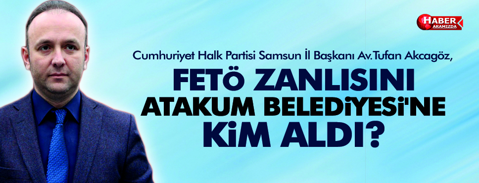 FETÖ ZANLISINI ATAKUM BELEDİYESİ’NE KİM ALDI?