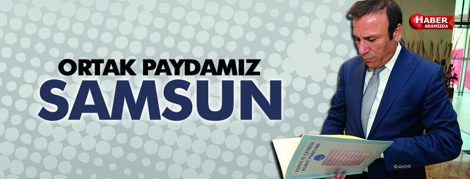 Samsun bizim ortak paydamız