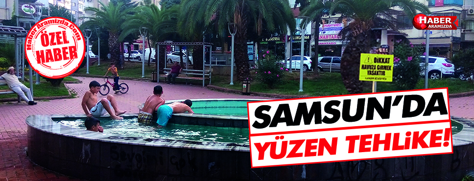 SAMSUN’DA YÜZEN TEHLİKE!