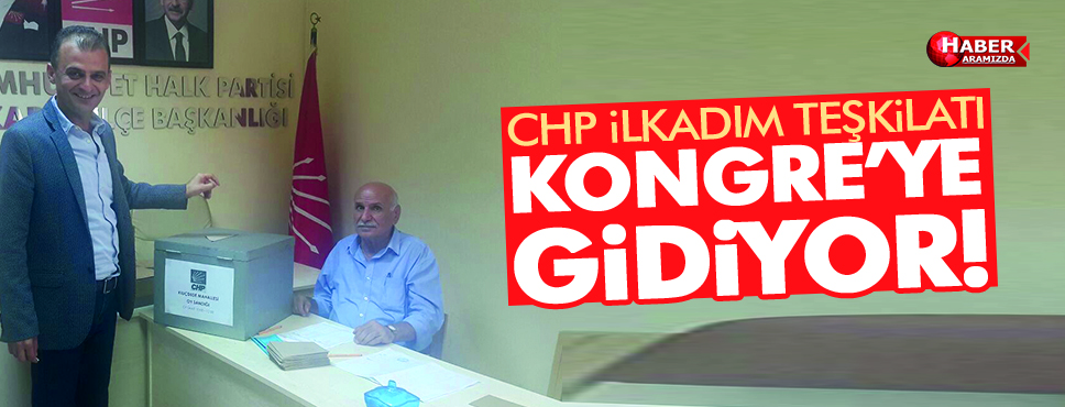 CHP İlkadım Teşkilatı Kongreye Gidiyor