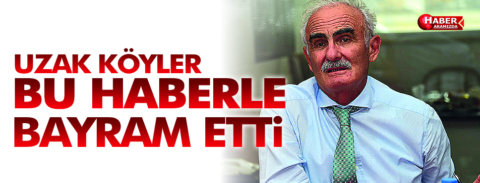 Uzak Köyler Bu Haberle Bayram Etti