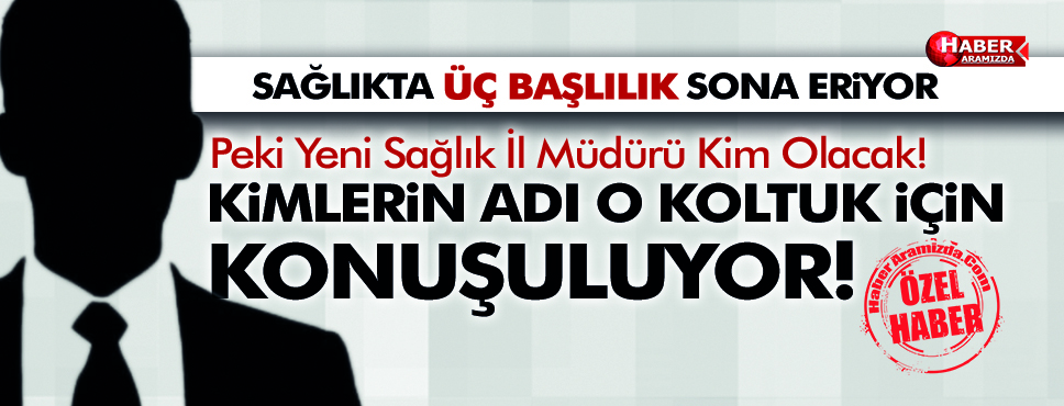 Sağlık Tek Ele Geçti! Yeni Sağlık İl Müdürü Kim Olacak!