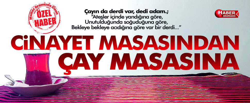 Cinayet Masasından Çay Masasına
