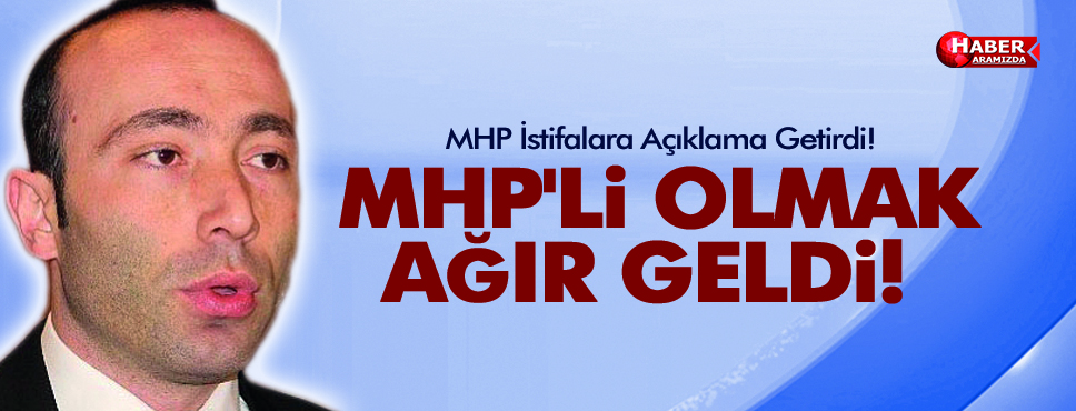 MHP İstifalara Açıklama Getirdi! MHP’li Olmak Ağır Geldi!