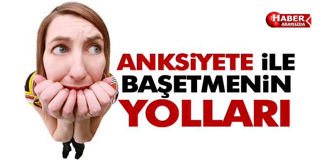 ANKSİYETE İLE BAŞ ETMENİN YOLLARI