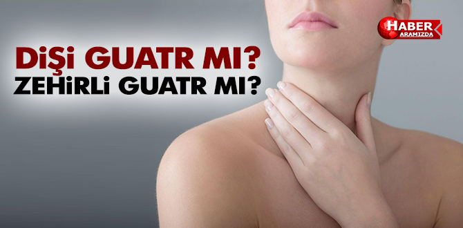 DİŞİ GUATR MI? ZEHİRLİ GUATR MI?