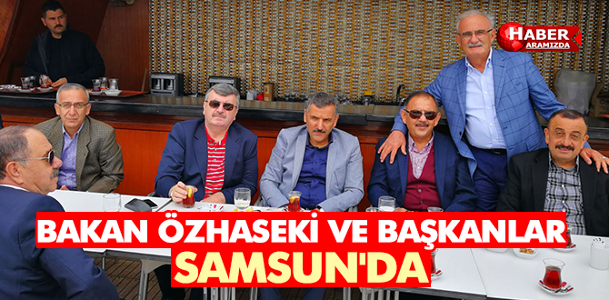 Bakan Özhaseki ve Büyükşehir Belediye Başkanları Samsun’da