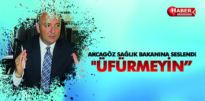 Tufan Akcagöz, Sağlık Bakanına Seslendi!