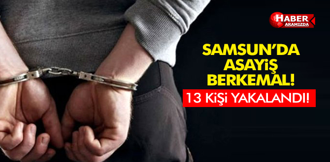 Samsun’da Aranan 13 Kişi Yakalandı!