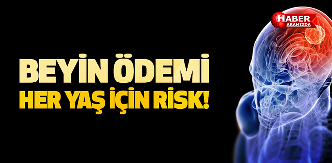 Beyin ödemi her yaş için risk!