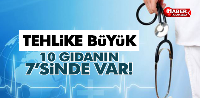 HER 10 GIDA MADDESİNİN 7’Sİ İŞLENMİŞ!