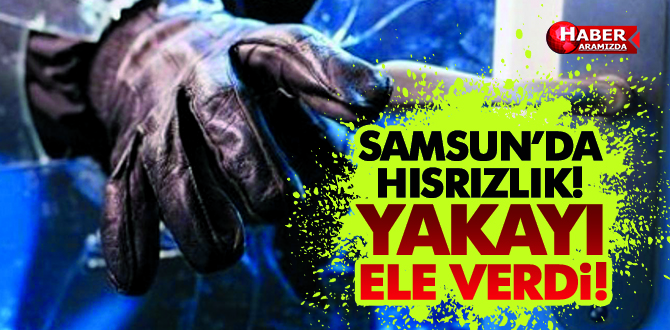 Samsun’da Hırsızlık! Yakayı Ele Verdi!