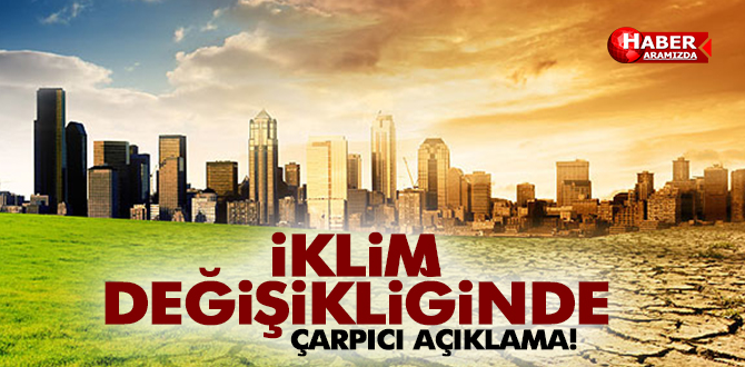 İklim Değişikliği konusunda çarpıcı rapor!